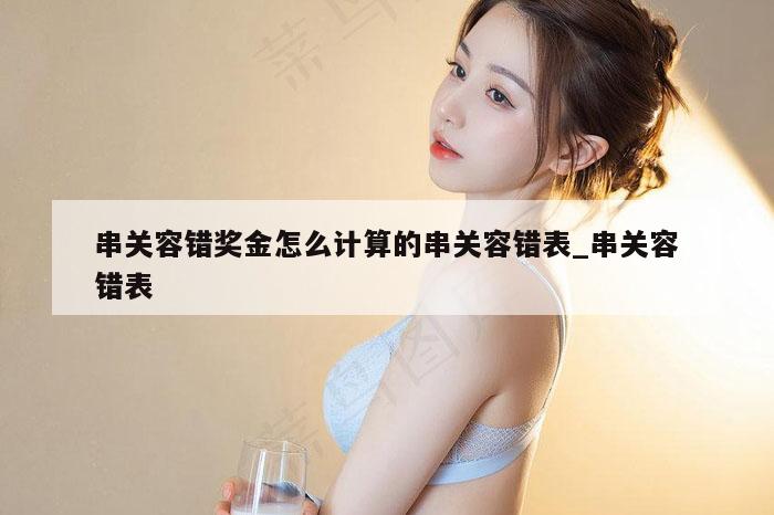 串关容错奖金怎么计算的串关容错表_串关容错表